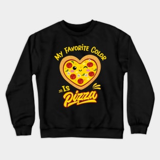 My Favorite Color Is Pizza Funny Pizza Lovers Crewneck Sweatshirt